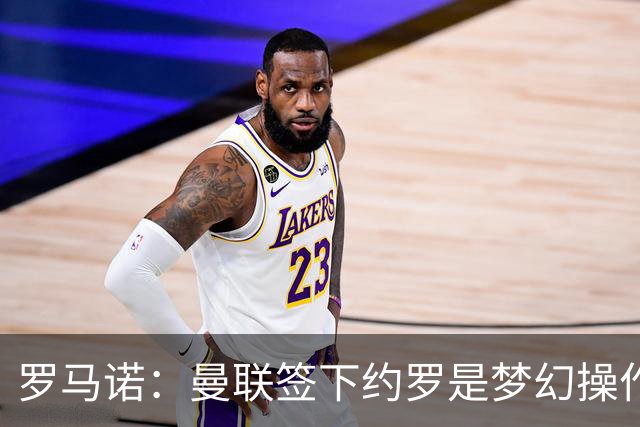 罗马诺：曼联签下约罗是梦幻操作